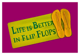 Life is beter in flip flops