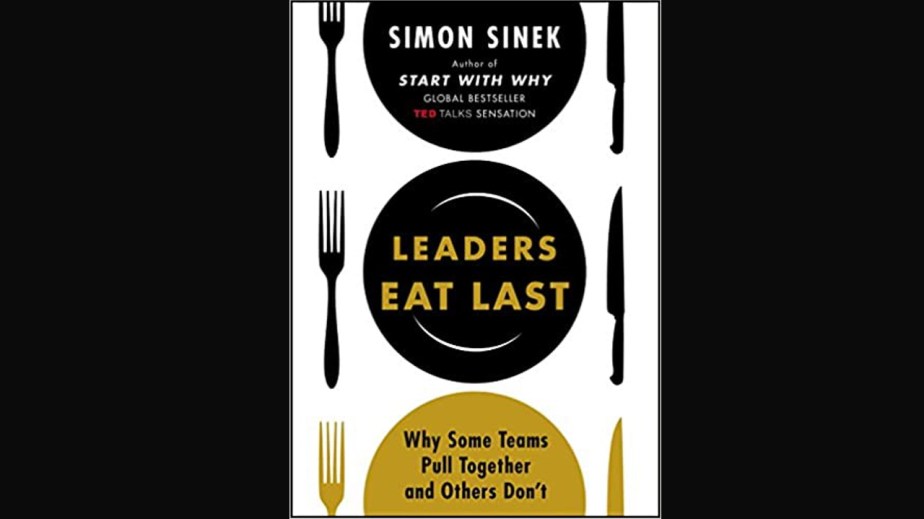Recommended Book: Leaders Eat Last: Why Some Teams Pull Together and Others Don’t by Simon&nbsp;Sinek