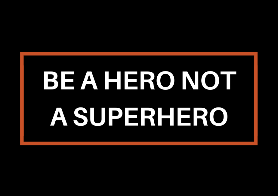 Be A Hero Not A&nbsp;Superhero