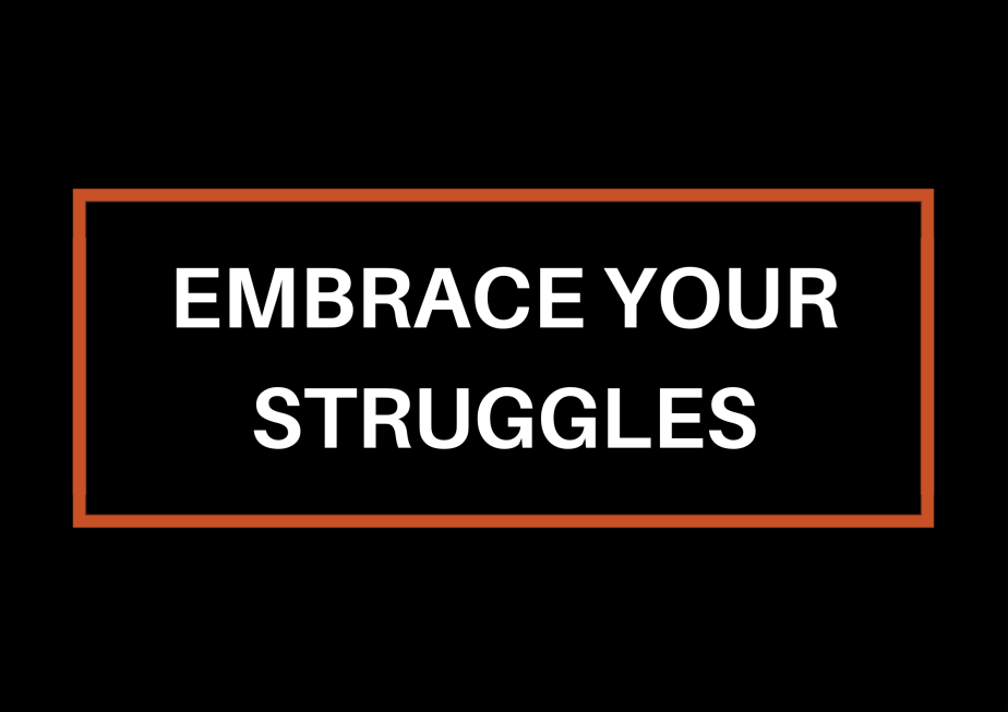 Embrace Your Struggles