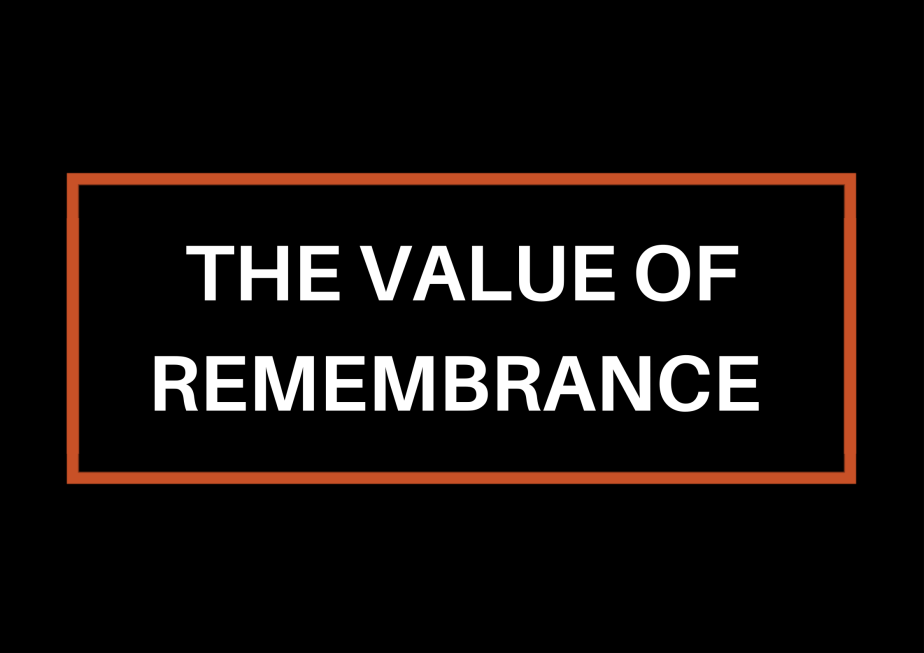 The Value Of&nbsp;Remembrance