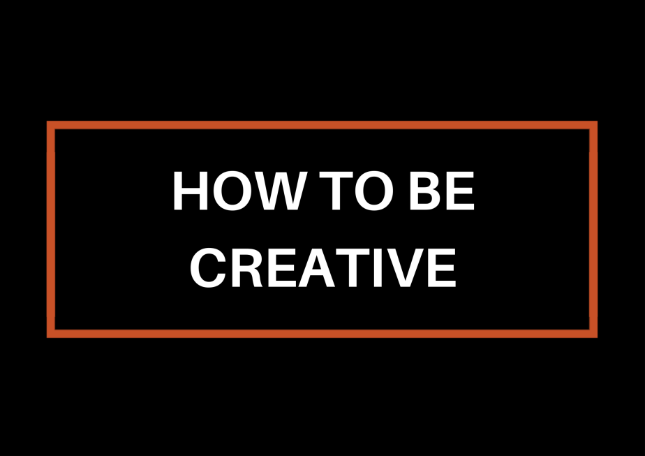 How To Be&nbsp;Creative