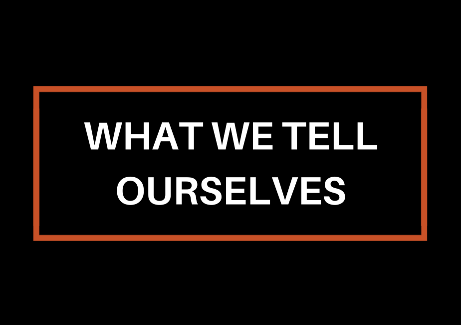 What We Tell&nbsp;Ourselves