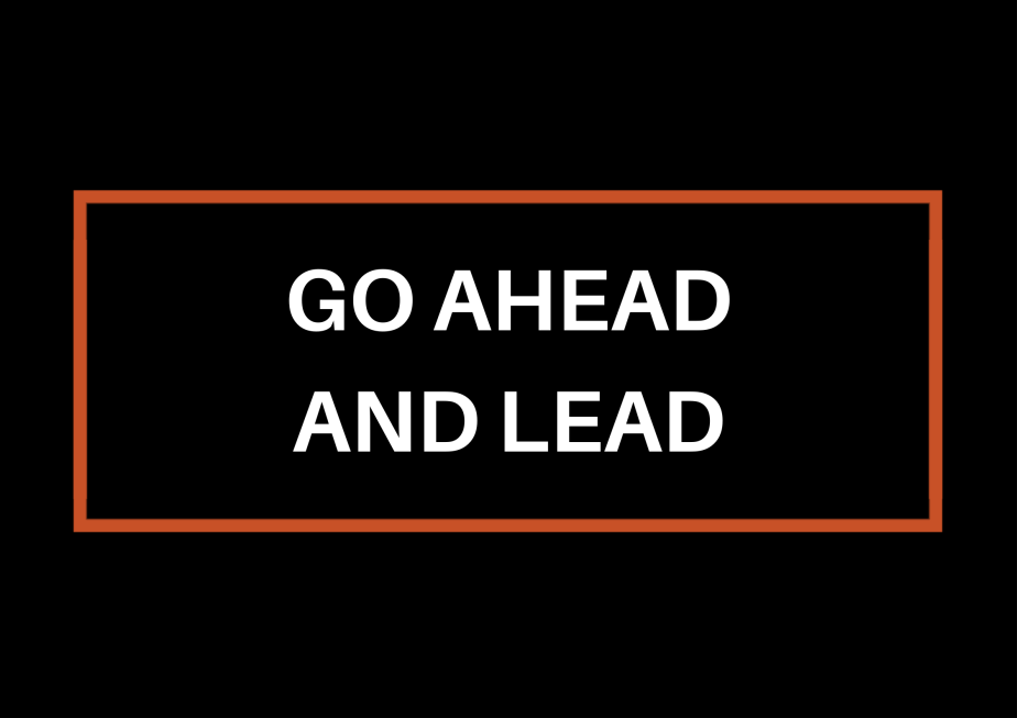 Go Ahead And&nbsp;Lead