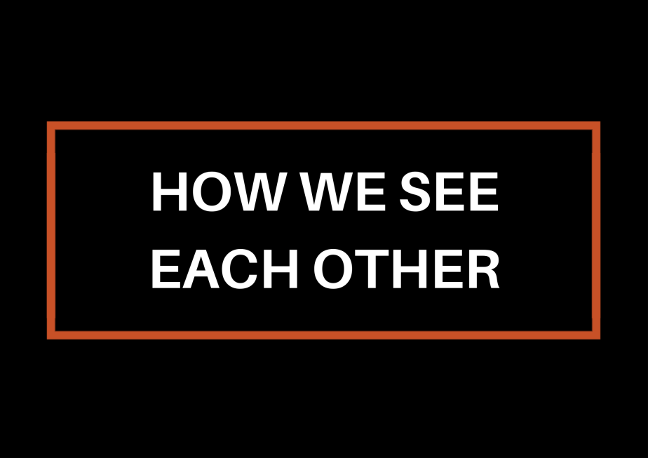 How We See Each&nbsp;Other