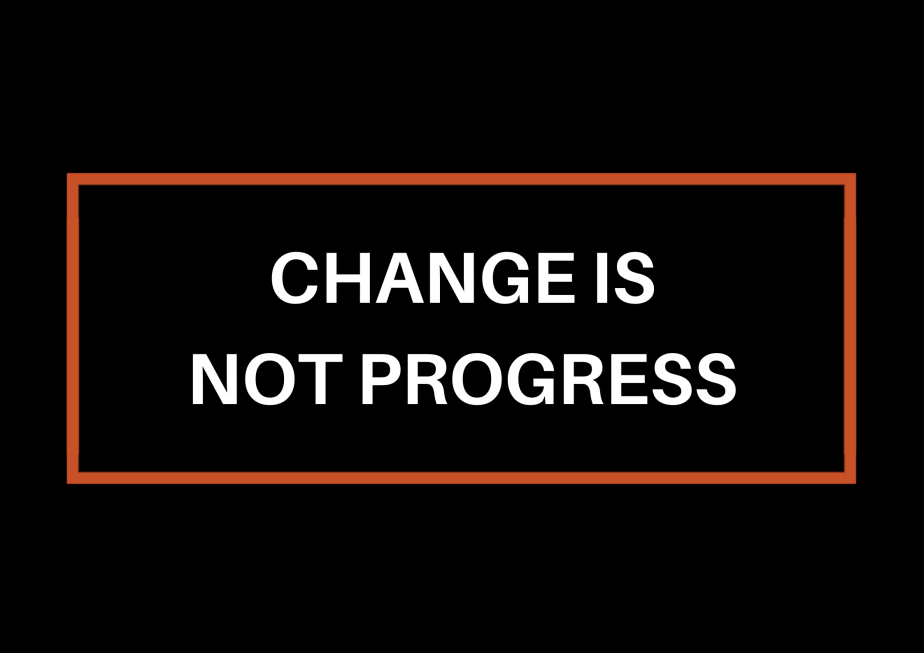 Change Is Not&nbsp;Progress