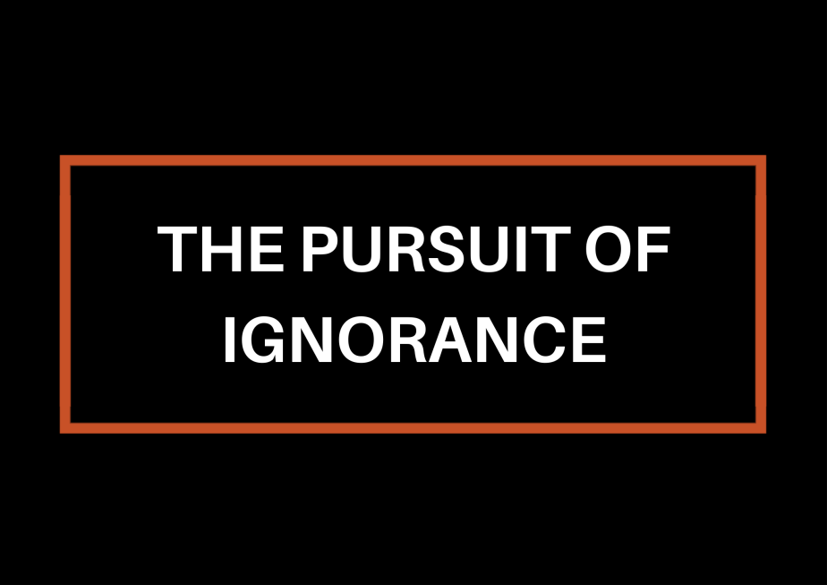 The Pursuit Of&nbsp;Ignorance