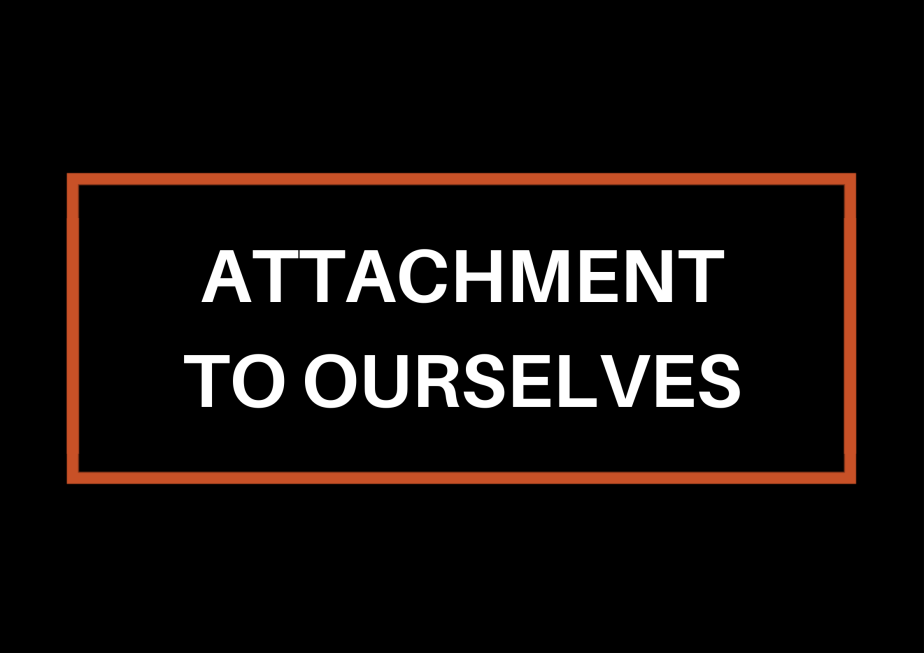 Attachment To Ourselves