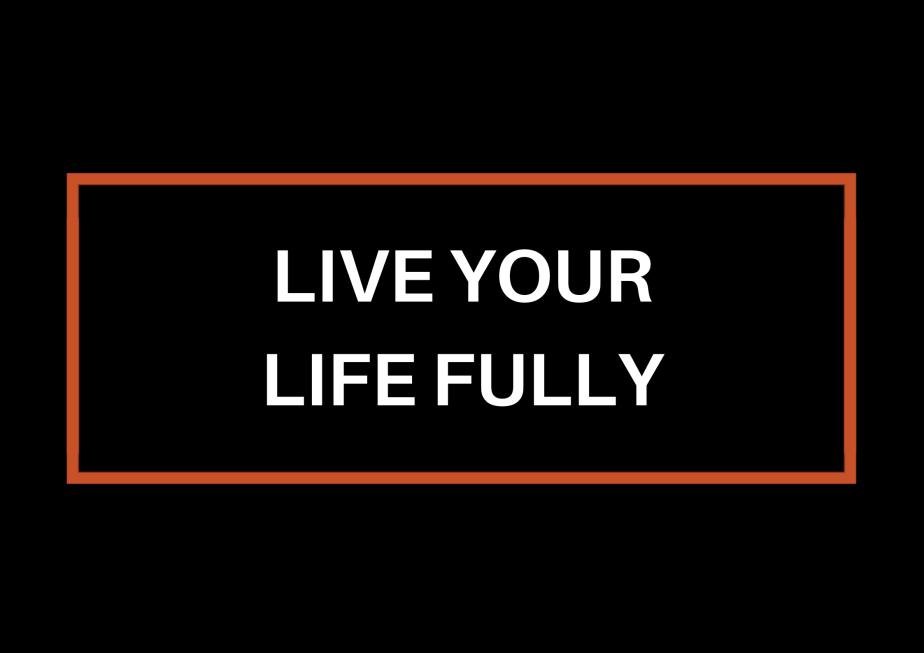 Live Your Life&nbsp;Fully