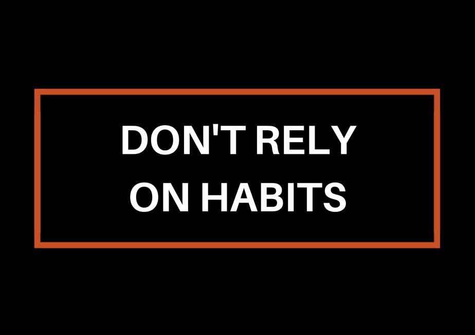 Don’t Rely On&nbsp;Habits