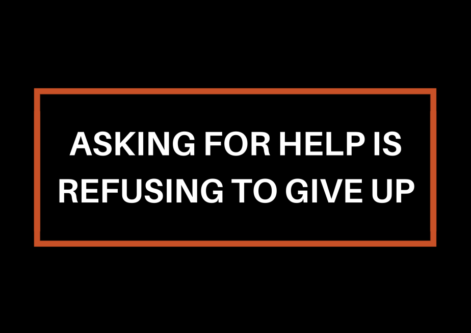 Asking For Help Is Refusing To Give&nbsp;Up