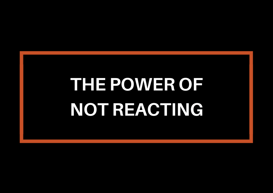The Power Of Not&nbsp;Reacting