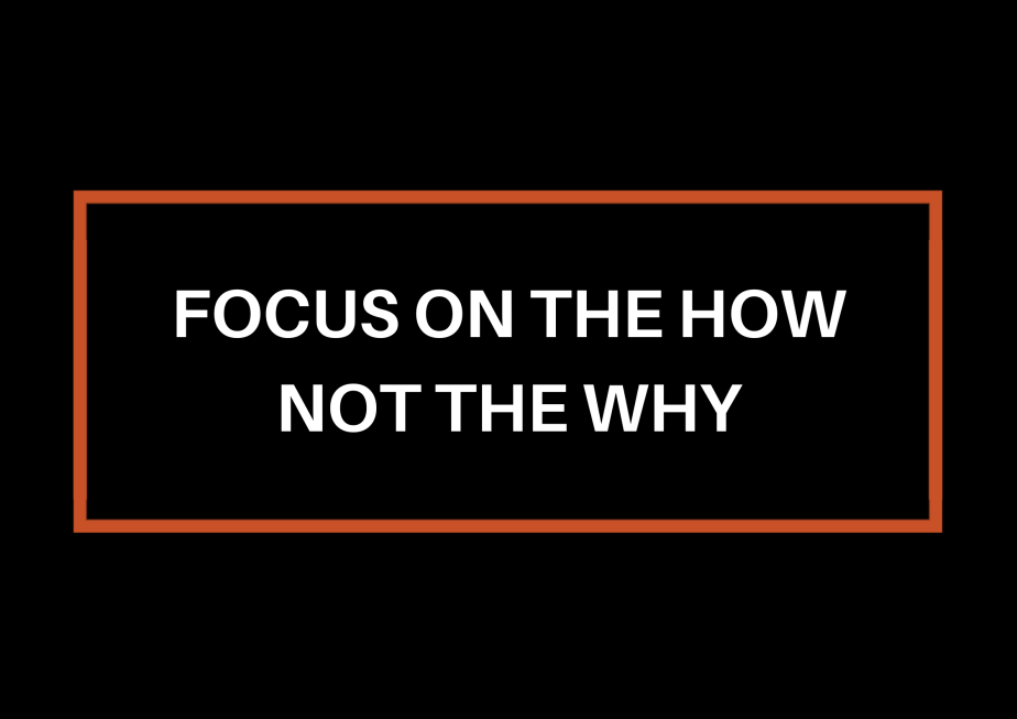 Focus On The How Not The&nbsp;Why